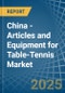 China - Articles and Equipment for Table-Tennis - Market Analysis, forecast, Size, Trends and Insights - Product Thumbnail Image