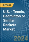 U.S. - Tennis, Badminton or Similar Rackets - Market Analysis, Forecast, Size, Trends and Insights- Product Image
