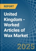 United Kingdom - Worked Articles of Wax - Market Analysis, Forecast, Size, Trends and Insights- Product Image