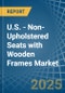 U.S. - Non-Upholstered Seats with Wooden Frames - Market Analysis, Forecast, Size, Trends and Insights - Product Thumbnail Image