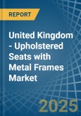 United Kingdom - Upholstered Seats with Metal Frames - Market Analysis, Forecast, Size, Trends and Insights- Product Image