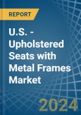 U.S. - Upholstered Seats with Metal Frames - Market Analysis, Forecast, Size, Trends and Insights- Product Image