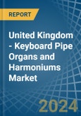 United Kingdom - Keyboard Pipe Organs and Harmoniums - Market Analysis, Forecast, Size, Trends and Insights- Product Image