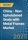 China - Non-Upholstered Seats with Metal Frames - Market Analysis, Forecast, Size, Trends and Insights- Product Image