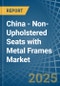 China - Non-Upholstered Seats with Metal Frames - Market Analysis, Forecast, Size, Trends and Insights - Product Thumbnail Image