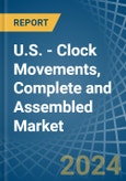 U.S. - Clock Movements, Complete and Assembled - Market Analysis, Forecast, Size, Trends and Insights- Product Image