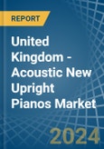 United Kingdom - Acoustic New Upright Pianos - Market Analysis, Forecast, Size, Trends and Insights- Product Image
