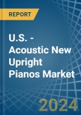 U.S. - Acoustic New Upright Pianos - Market Analysis, Forecast, Size, Trends and Insights- Product Image