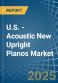 U.S. - Acoustic New Upright Pianos - Market Analysis, Forecast, Size, Trends and Insights- Product Image