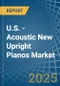 U.S. - Acoustic New Upright Pianos - Market Analysis, Forecast, Size, Trends and Insights - Product Thumbnail Image