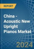 China - Acoustic New Upright Pianos - Market Analysis, Forecast, Size, Trends and Insights- Product Image