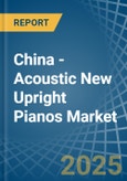 China - Acoustic New Upright Pianos - Market Analysis, Forecast, Size, Trends and Insights- Product Image