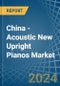 China - Acoustic New Upright Pianos - Market Analysis, Forecast, Size, Trends and Insights - Product Thumbnail Image