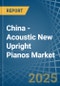 China - Acoustic New Upright Pianos - Market Analysis, Forecast, Size, Trends and Insights - Product Thumbnail Image