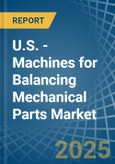 U.S. - Machines for Balancing Mechanical Parts - Market Analysis, forecast, Size, Trends and Insights- Product Image