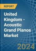 United Kingdom - Acoustic Grand Pianos - Market Analysis, Forecast, Size, Trends and Insights- Product Image