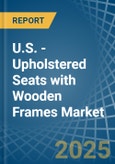 U.S. - Upholstered Seats with Wooden Frames - Market Analysis, Forecast, Size, Trends and Insights- Product Image