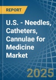 U.S. - Needles, Catheters, Cannulae for Medicine - Market Analysis, forecast, Size, Trends and Insights- Product Image