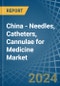 China - Needles, Catheters, Cannulae for Medicine - Market Analysis, forecast, Size, Trends and Insights - Product Image