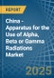 China - Apparatus for the Use of Alpha, Beta or Gamma Radiations - Market Analysis, forecast, Size, Trends and Insights - Product Thumbnail Image
