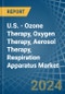 U.S. - Ozone Therapy, Oxygen Therapy, Aerosol Therapy, Respiration Apparatus - Market Analysis, Forecast, Size, Trends and Insights - Product Thumbnail Image