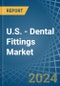 U.S. - Dental Fittings - Market Analysis, Forecast, Size, Trends and Insights - Product Thumbnail Image