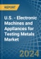 U.S. - Electronic Machines and Appliances for Testing Metals - Market Analysis, forecast, Size, Trends and Insights - Product Thumbnail Image