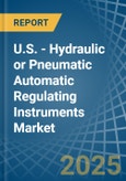 U.S. - Hydraulic or Pneumatic Automatic Regulating Instruments - Market Analysis, Forecast, Size, Trends and Insights- Product Image