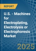 U.S. - Machines for Electroplating, Electrolysis or Electrophoresis - Market Analysis, forecast, Size, Trends and Insights- Product Image