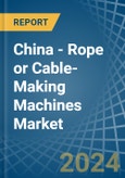 China - Rope or Cable-Making Machines - Market Analysis, Forecast, Size, Trends and Insights- Product Image