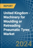 United Kingdom - Machinery for Moulding or Retreading Pneumatic Tyres - Market Analysis, forecast, Size, Trends and Insights- Product Image
