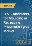 U.S. - Machinery for Moulding or Retreading Pneumatic Tyres - Market Analysis, forecast, Size, Trends and Insights- Product Image