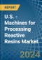 U.S. - Machines for Processing Reactive Resins - Market Analysis, forecast, Size, Trends and Insights - Product Thumbnail Image