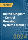 United Kingdom - Central Greasing Systems - Market Analysis, Forecast, Size, Trends and Insights- Product Image