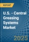 U.S. - Central Greasing Systems - Market Analysis, Forecast, Size, Trends and Insights - Product Thumbnail Image