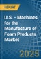 U.S. - Machines for the Manufacture of Foam Products - Market Analysis, forecast, Size, Trends and Insights - Product Image