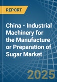 China - Industrial Machinery for the Manufacture or Preparation of Sugar - Market Analysis, forecast, Size, Trends and Insights- Product Image