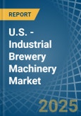 U.S. - Industrial Brewery Machinery - Market Analysis, Forecast, Size, Trends and Insights- Product Image