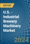 U.S. - Industrial Brewery Machinery - Market Analysis, Forecast, Size, Trends and Insights - Product Image