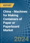 China - Machines for Making Containers of Paper or Paperboard - Market Analysis, forecast, Size, Trends and Insights - Product Thumbnail Image