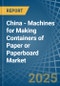 China - Machines for Making Containers of Paper or Paperboard - Market Analysis, forecast, Size, Trends and Insights - Product Image