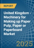 United Kingdom - Machinery for Making up Paper Pulp, Paper or Paperboard - Market Analysis, forecast, Size, Trends and Insights- Product Image