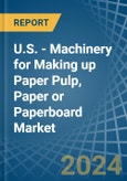 U.S. - Machinery for Making up Paper Pulp, Paper or Paperboard - Market Analysis, forecast, Size, Trends and Insights- Product Image