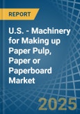 U.S. - Machinery for Making up Paper Pulp, Paper or Paperboard - Market Analysis, forecast, Size, Trends and Insights- Product Image