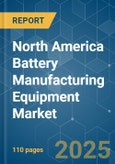 North America Battery Manufacturing Equipment - Market Share Analysis, Industry Trends & Statistics, Growth Forecasts (2025 - 2030)- Product Image