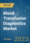 Blood Transfusion Diagnostics Market - Growth, Trends, and Forecasts (2023-2028) - Product Image