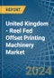 United Kingdom - Reel Fed Offset Printing Machinery - Market Analysis, Forecast, Size, Trends and Insights - Product Thumbnail Image