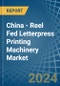 China - Reel Fed Letterpress Printing Machinery - Market Analysis, Forecast, Size, Trends and Insights - Product Image