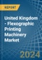United Kingdom - Flexographic Printing Machinery - Market Analysis, Forecast, Size, Trends and Insights - Product Thumbnail Image