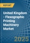 United Kingdom - Flexographic Printing Machinery - Market Analysis, Forecast, Size, Trends and Insights - Product Thumbnail Image